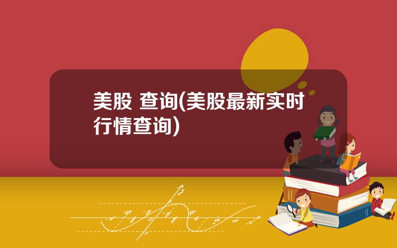 美股 查询(美股最新实时行情查询)